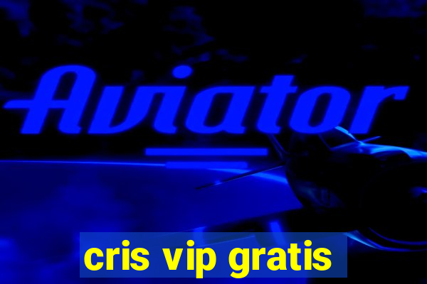 cris vip gratis